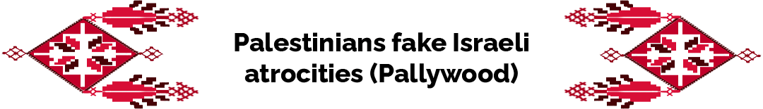 Palestinians fake Israeli atrocities (Pallywood)