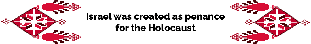 Israel was created as penance for the Holocaust